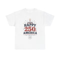 Happy 250 America Tee - 250th Birthday USA Independence Celebration - Proud USA - Irony tee