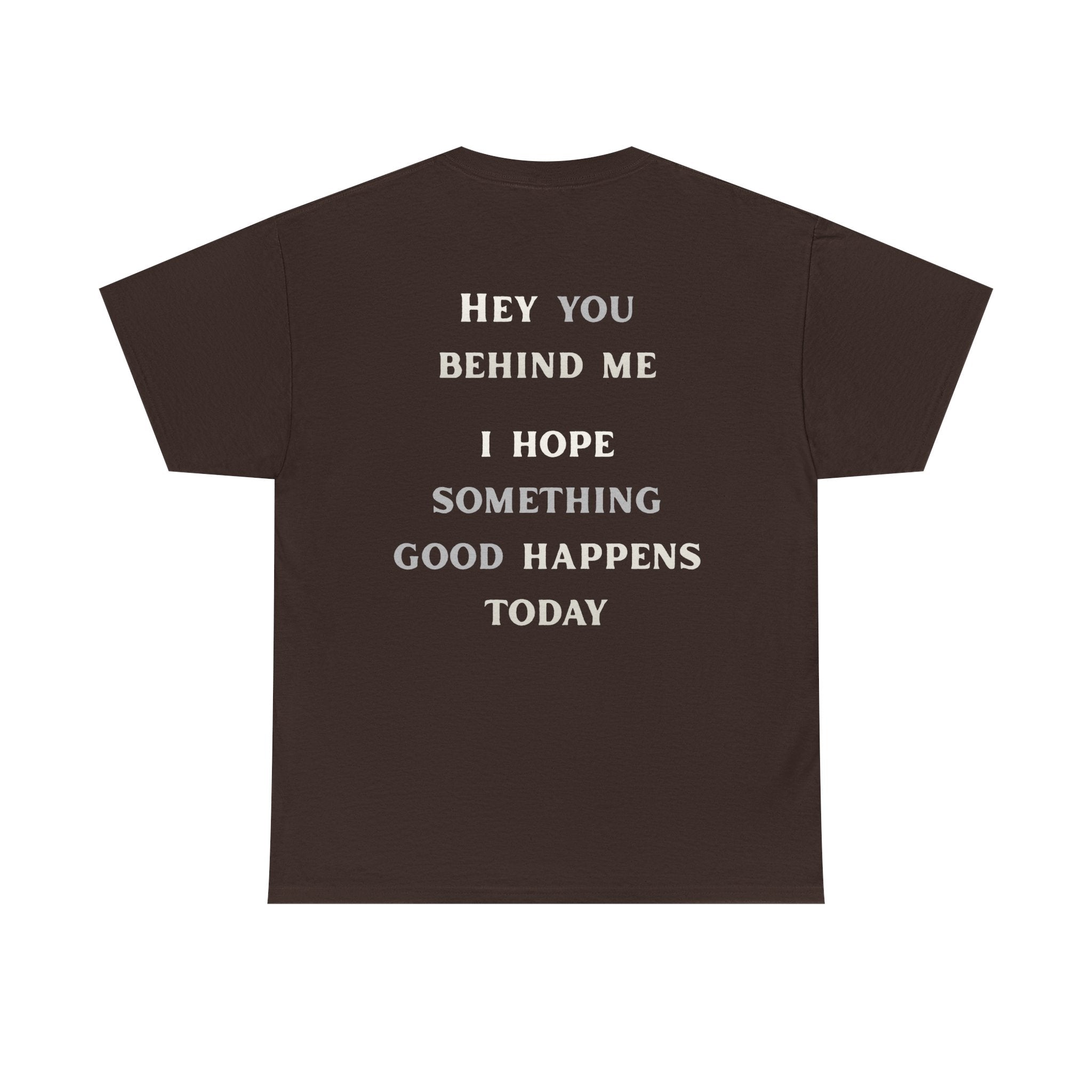 Hey You Behind Me, I Hope Something Good Happens Today, Inspirational Crew Tee, Unique gift, Positive messaging