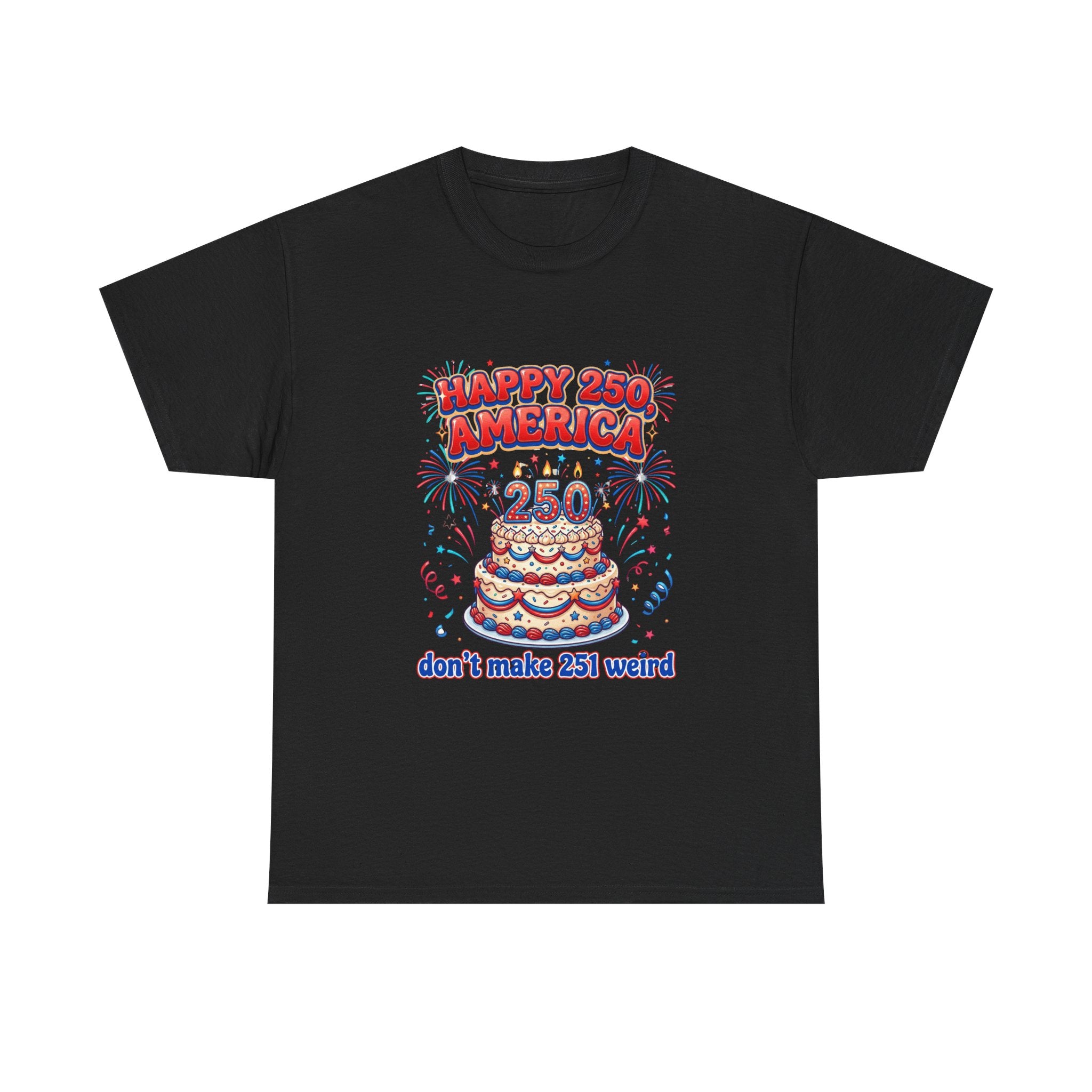 Happy 250 America cake tee - patriotic 250th anniversary shirt, fireworks design - non-american humor USA 250