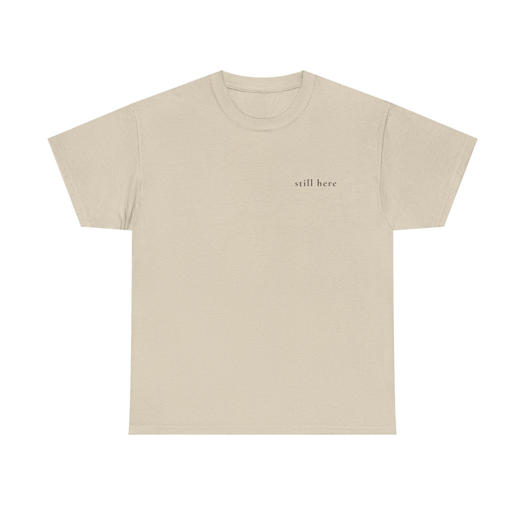 Still Here — Positive Message Tee— Mental Health Clothing — Unique Gift