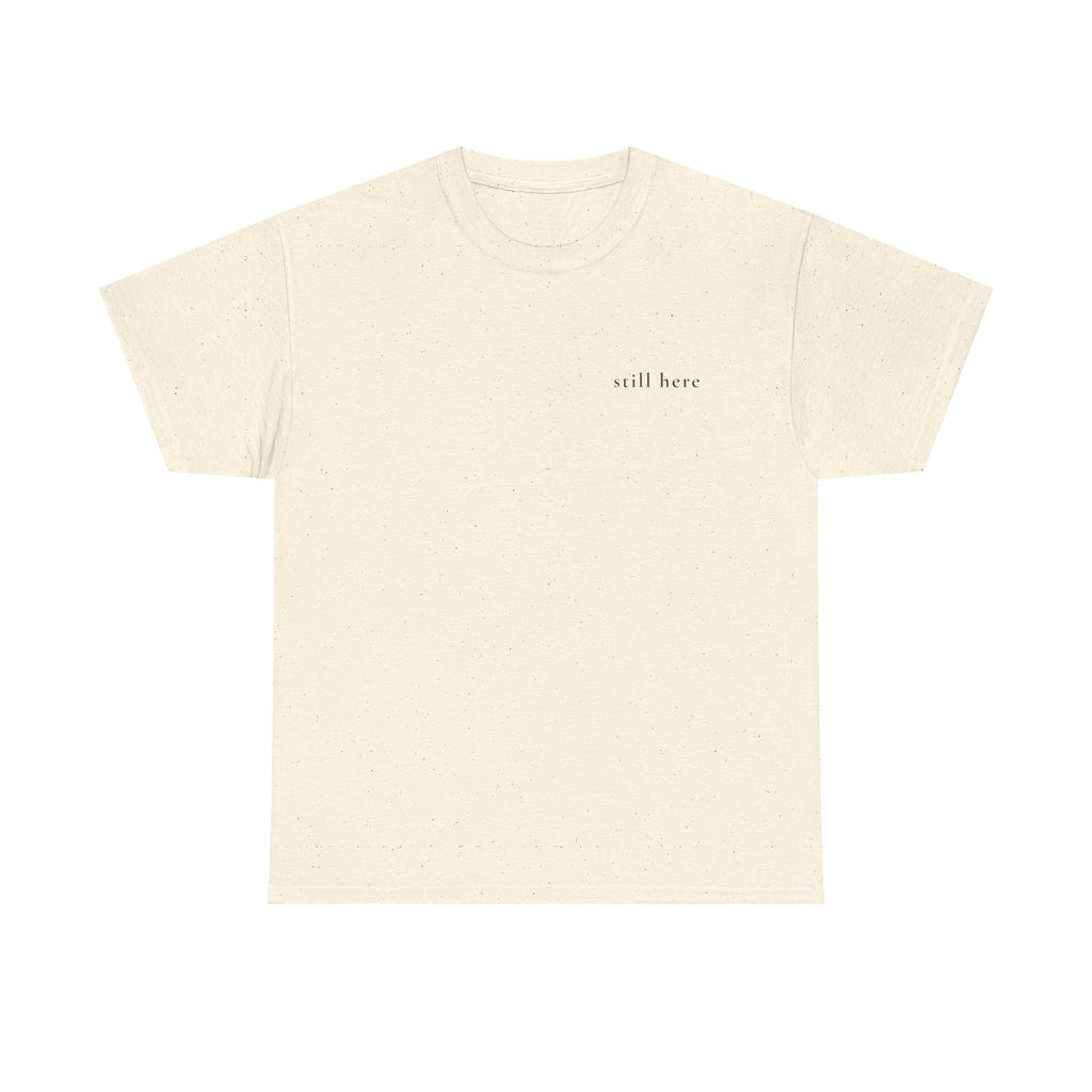 Still Here — Positive Message Tee— Mental Health Clothing — Unique Gift