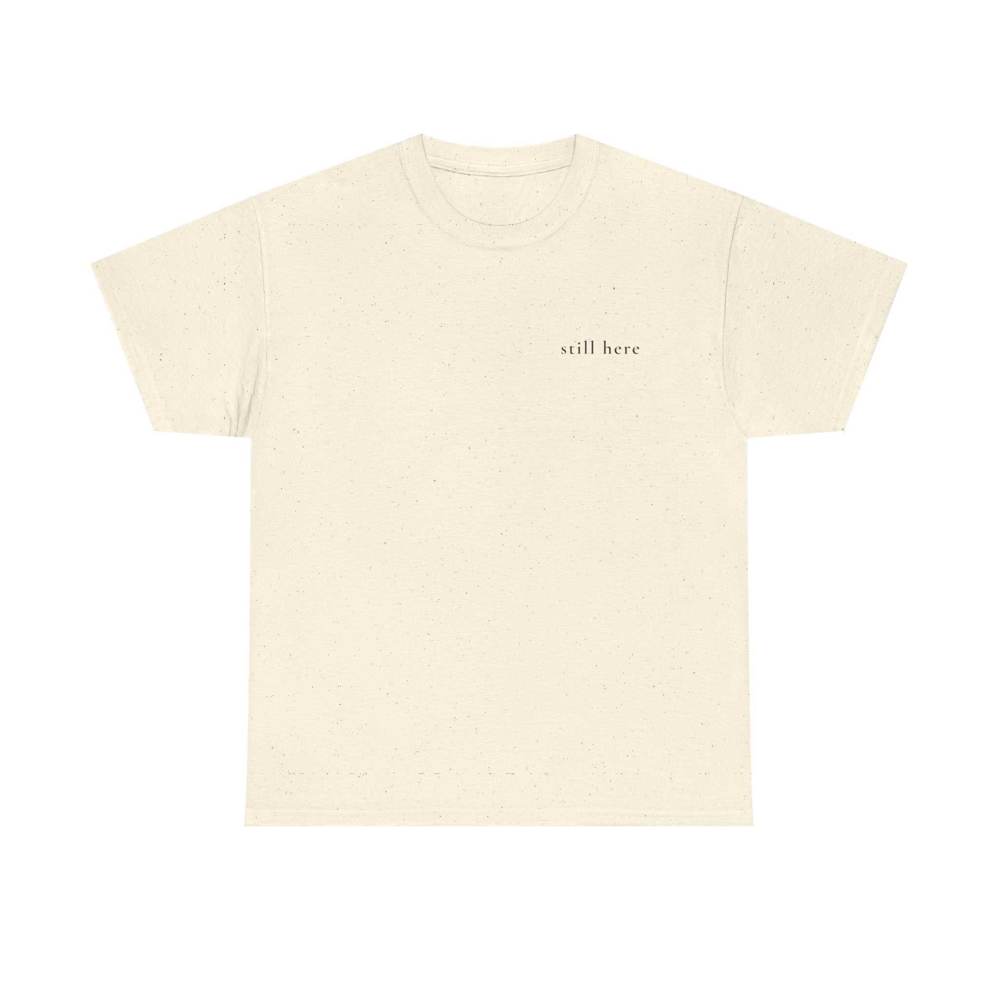 Still Here — Positive Message Tee— Mental Health Clothing — Unique Gift
