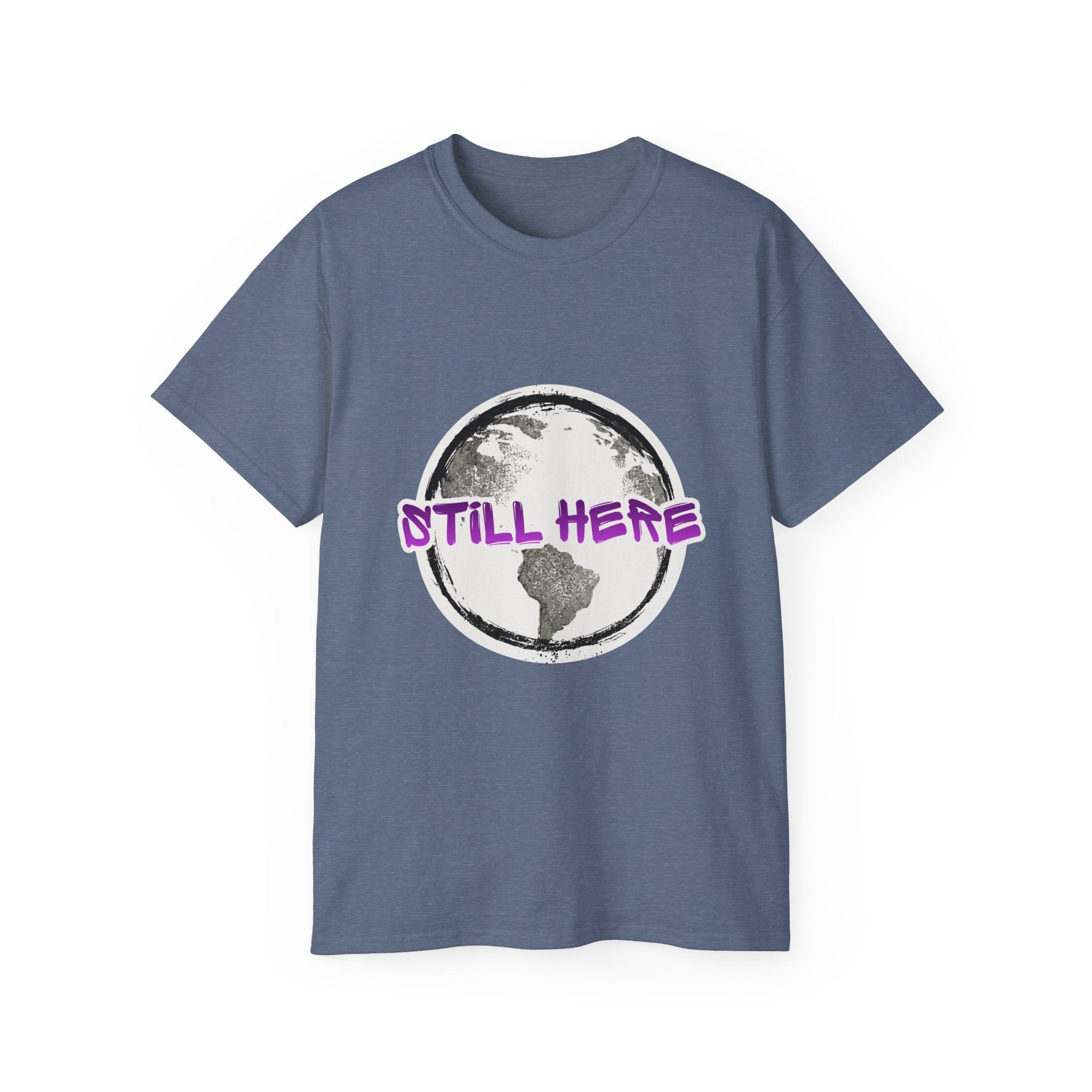Still Here Globe T-Shirt — STILL HERE message, Meaningful gift