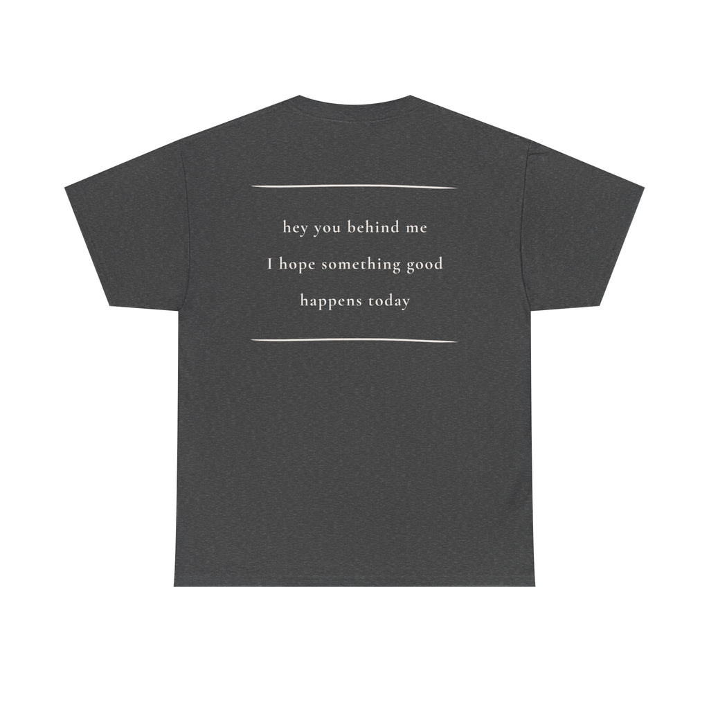 Hey You Behind Me, Positive Message Tee, Kindness Clothing, Meaningful Gift