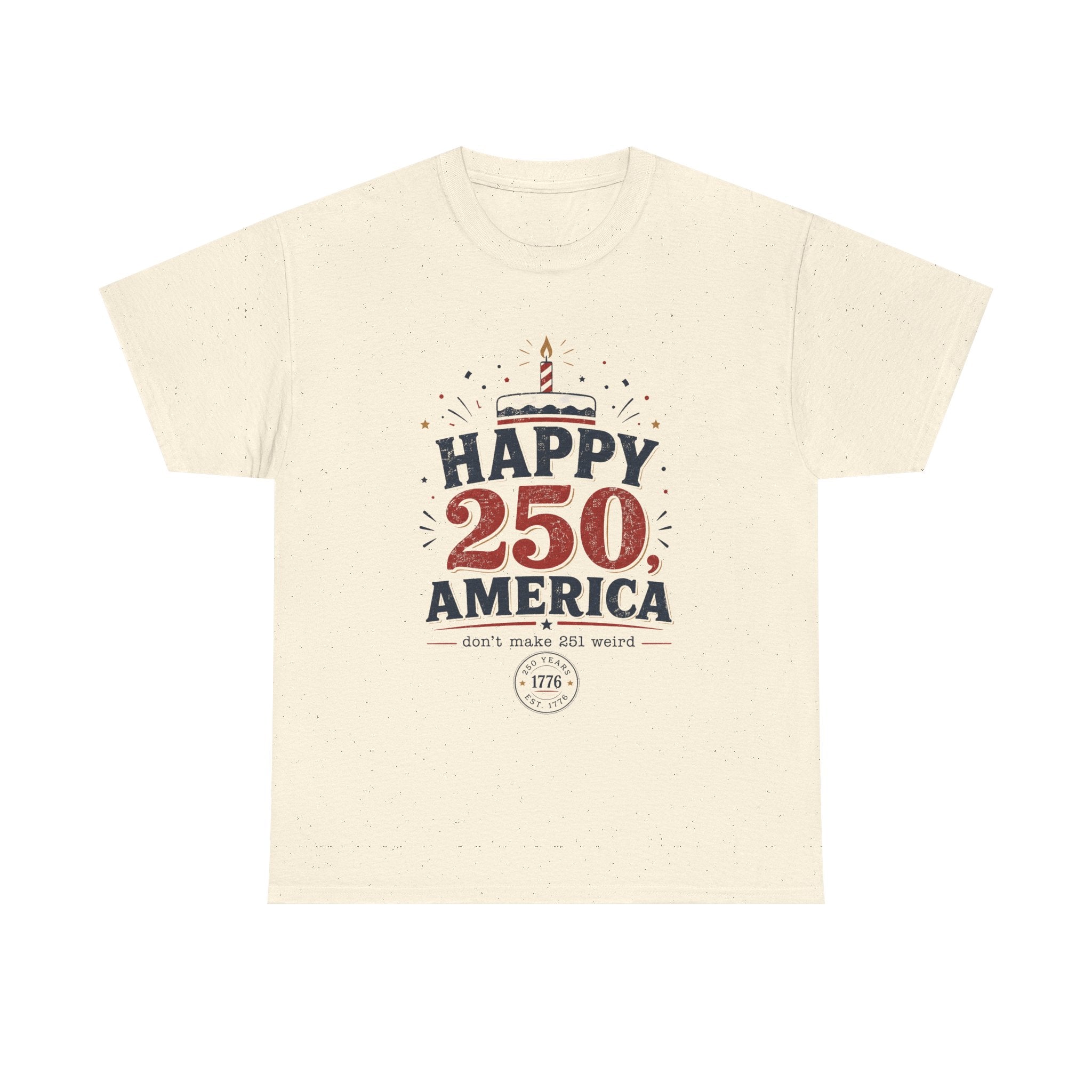Happy 250 America Tee - 250th Birthday USA Independence Celebration - Proud USA - Irony tee