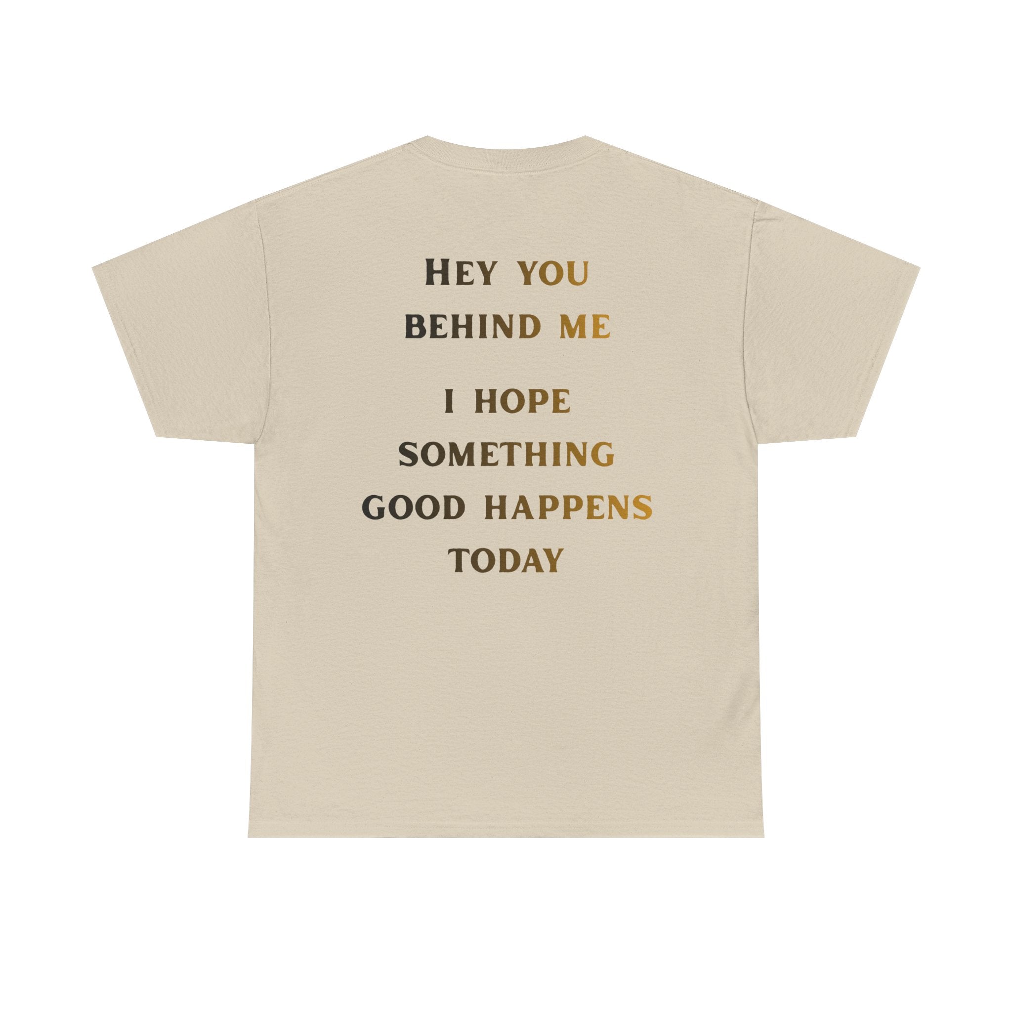 Hey You Behind Me, I Hope Something Good Happens Today, Inspirational Crew Tee, Unique gift, Positive messaging