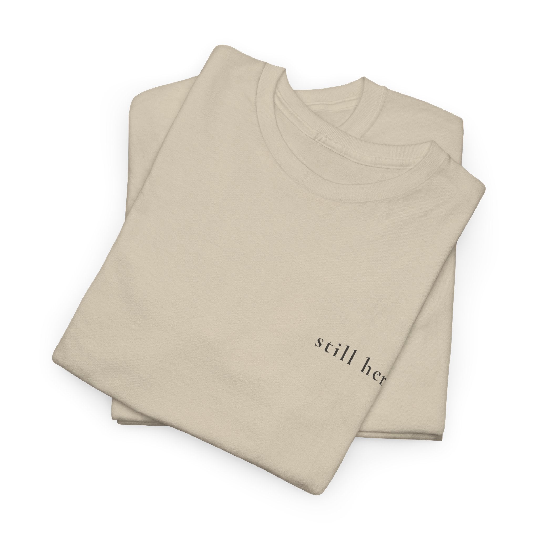 Still Here — Positive Message Tee— Mental Health Clothing — Unique Gift