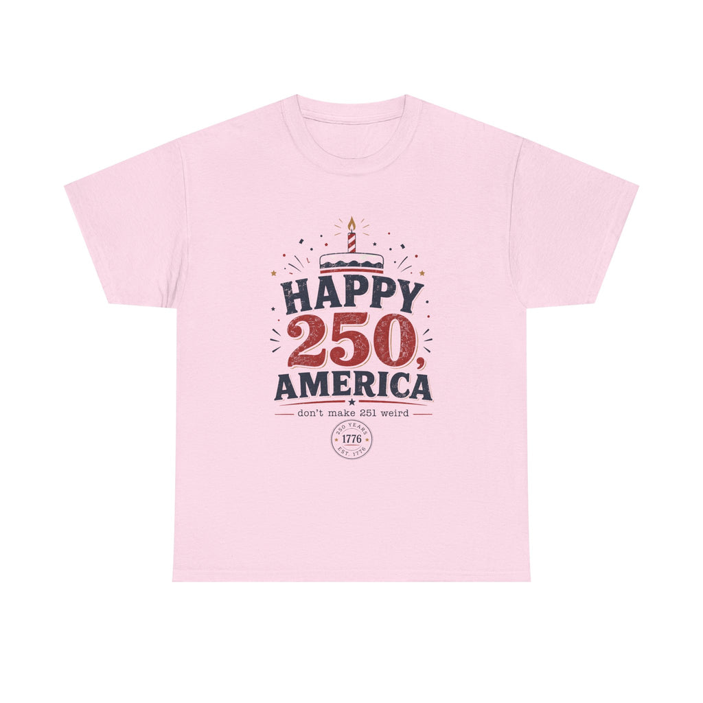 Happy 250 America Tee - 250th Birthday USA Independence Celebration - Proud USA - Irony tee