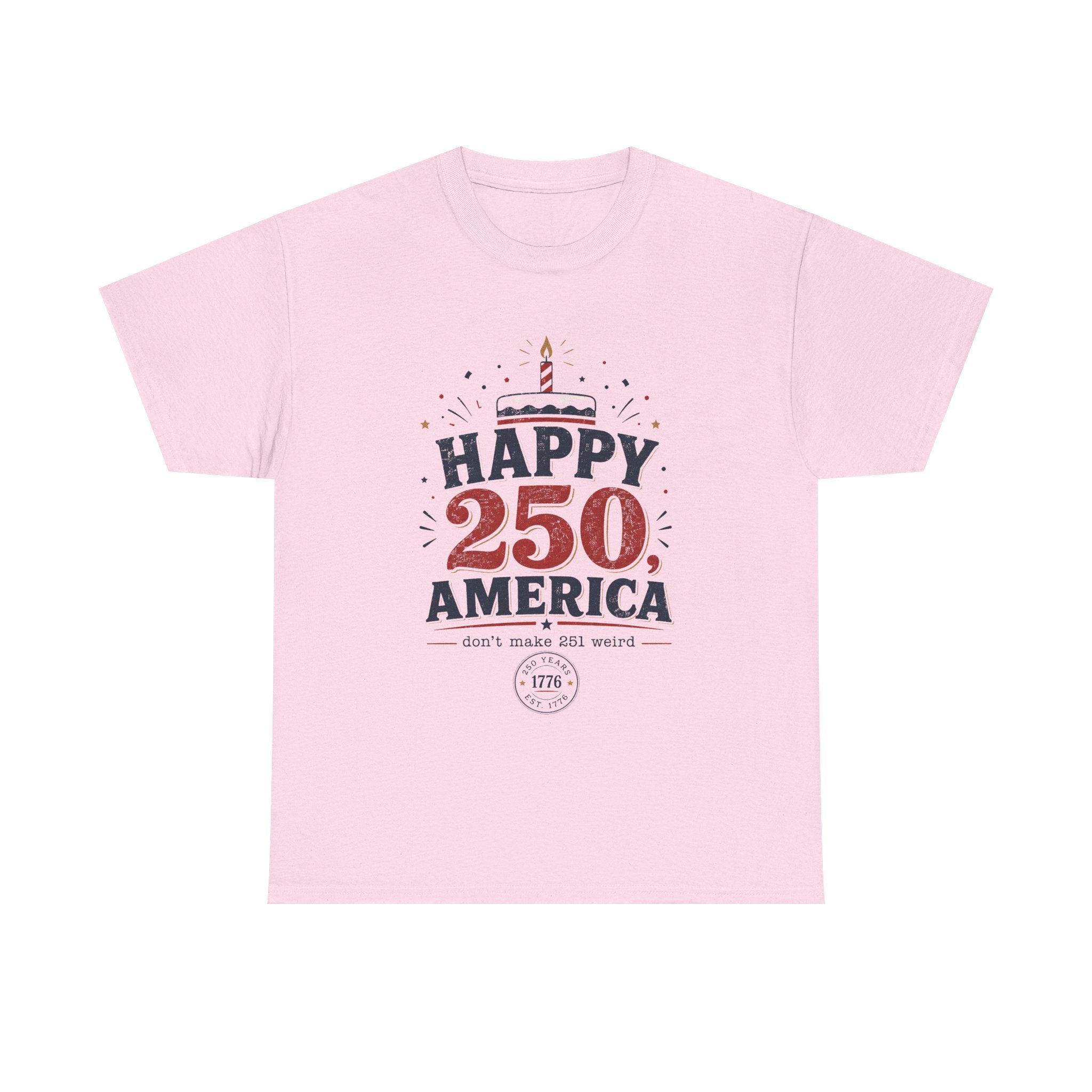 Happy 250 America Tee - 250th Birthday USA Independence Celebration - Proud USA - Irony tee