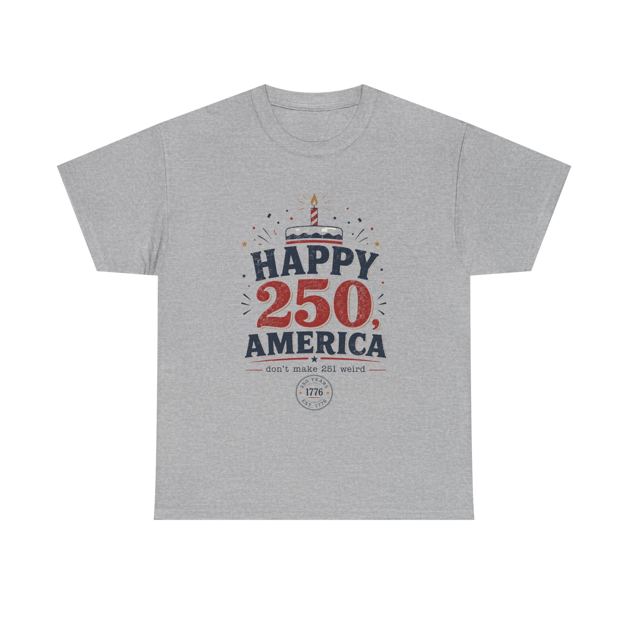 Happy 250 America Tee - 250th Birthday USA Independence Celebration - Proud USA - Irony tee