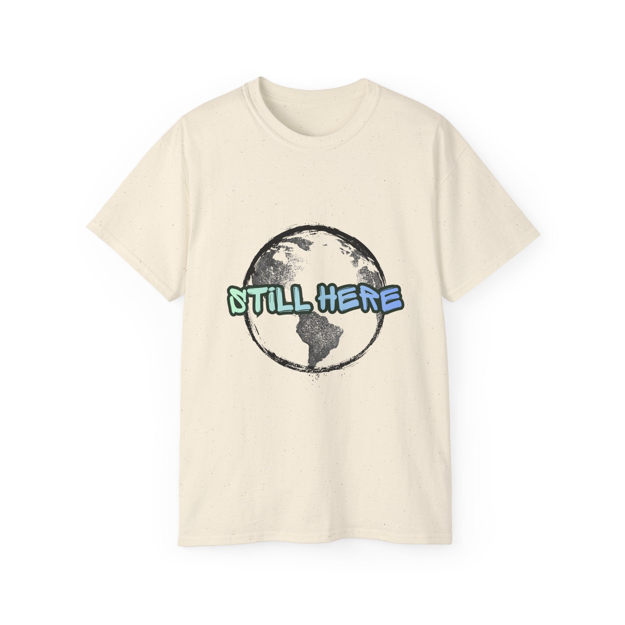 Still Here Globe T-Shirt — STILL HERE message, Meaningful gift